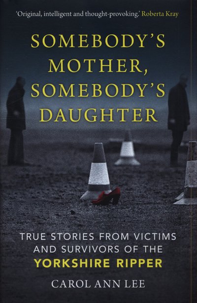 Cover for Carol Ann Lee · Somebody's Mother, Somebody's Daughter: True Stories from Victims and Survivors of the Yorkshire Ripper (Inbunden Bok) (2019)