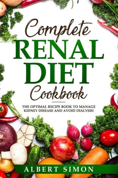 Cover for Albert Simon · Complete Renal Diet Cookbook : the Optimal Recipe Book to Manage Kidney Disease and Avoid Dialysis! (Paperback Book) (2019)