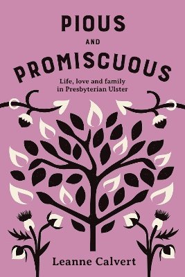 Cover for Leanne Calvert · Pious and promiscuous: Life, love and family in Presbyterian Ulster (Book) (2025)