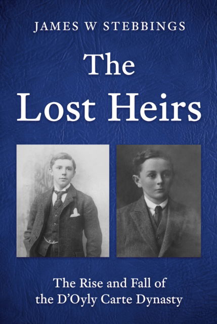 Cover for James W Stebbings · The Lost Heirs: The Rise and Fall of the D’Oyly Carte Dynasty (Hardcover Book) (2025)