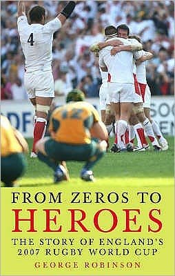 From Zeros to Heroes: The Story of England's 2007 Rugby World Cup - George Robinson - Bøker - Icon Books - 9781840469394 - 15. november 2007