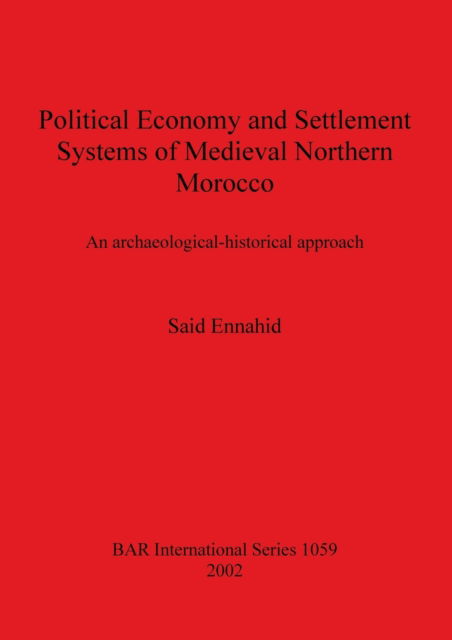 Cover for Said Ennahid · Political Economy and Settlement Systems of Medieval Northern Morocco (British Archaeological Reports (BAR) International) (Paperback Book) (2002)