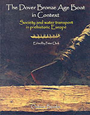 Cover for Peter Clark · The Dover Bronze Age Boat in Context: Society and Water Transport in Prehistoric Europe (Pocketbok) (2004)