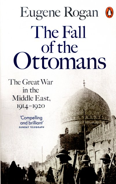 Cover for Eugene Rogan · The Fall of the Ottomans: The Great War in the Middle East, 1914-1920 (Taschenbuch) (2016)