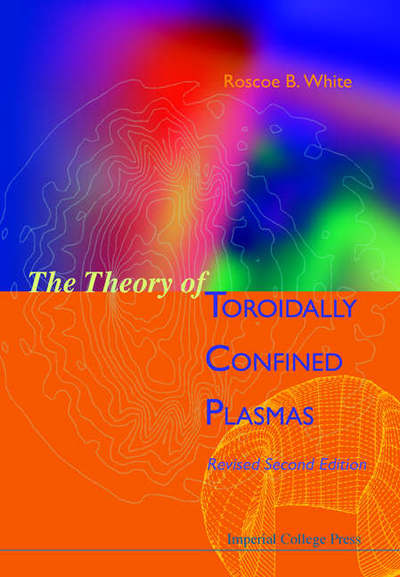 Cover for White, Roscoe B (Princeton Univ, Usa) · The Theory Of Toroidally Confined Plasmas (Hardcover Book) [Revised Second, 2 Revised edition] (2006)