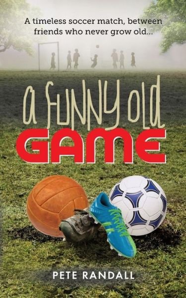 Cover for Mr Pete Randall · A Funny Old Game: A Timeless Soccer Match, Between Friends Who Never Grow Old... (Paperback Book) (2015)