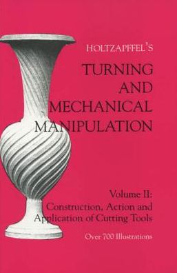 Turning and Mechanical Manipulation: Construction, Actions and Application of Cutting Tools - Turning and Mechanical Manipulation - Charles Holtzapffel - Livres - Astragal Press - 9781879335394 - 1 juin 1994