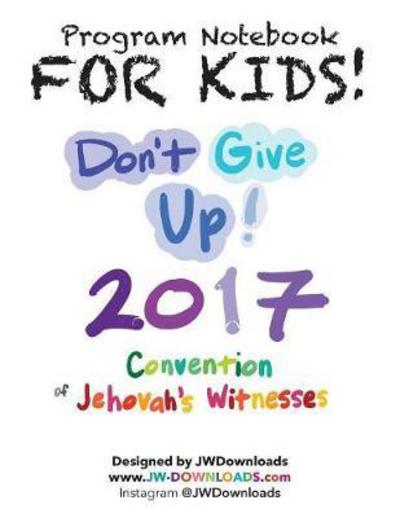 Cover for Jwdownloads Jwdownloads · For Kids! Ages 6+ Don't Give Up 2017 Regional Convention of Jehovah's Witnesses Program Notebook (Paperback Bog) (2017)