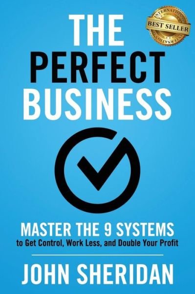 Cover for John Sheridan · The Perfect Business Master the 9 Systems to Get Control, Work Less, and Double Your Profit (Paperback Bog) (2018)