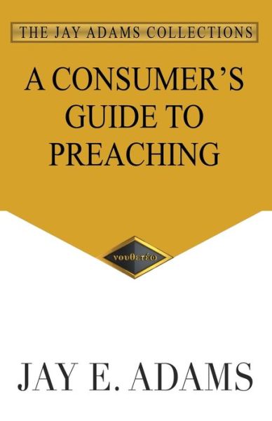 A Consumer's Guide to Preaching - Jay E Adams - Bücher - Institute for Nouthetic Studies - 9781949737394 - 11. August 2021