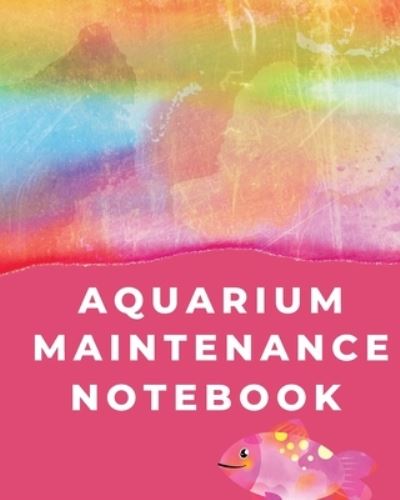 Cover for Holly Placate · Aquarium Maintenance Notebook: Pet Fish - Aquarium Journal (Paperback Book) (2020)