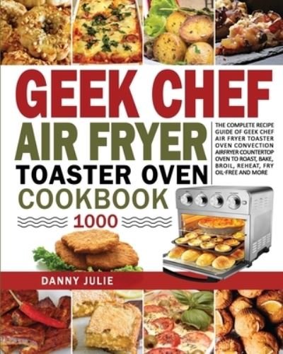Cover for Danny Danny Julie · Geek Chef Air Fryer Toaster Oven Cookbook 1000 (Paperback Book) (2020)