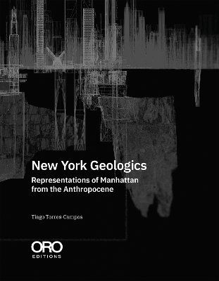 New York Geologics: Representations of Manhattan from the Anthropocene - Tiago Torres-Campos - Books - Oro Editions - 9781961856394 - February 9, 2026
