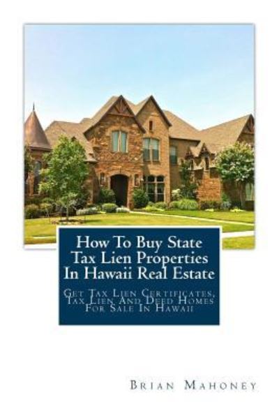 Cover for Brian Mahoney · How To Buy State Tax Lien Properties In Hawaii Real Estate (Paperback Book) (2017)