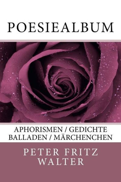 Poesiealbum - Peter Fritz Walter - Boeken - Createspace Independent Publishing Platf - 9781987542394 - 5 april 2018