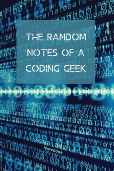 Cover for Sharon Purtill · The Random Notes Of A Coding Geek: Notebook for Programmers and Code Professionals (Taschenbuch) (2020)