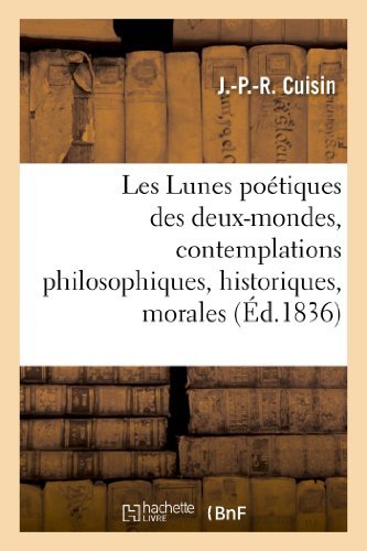 Cover for Cuisin-j-p-r · Les Lunes Poetiques Des Deux-mondes, Contemplations Philosophiques, Historiques, Morales (Pocketbok) [French edition] (2013)