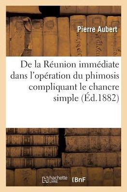Cover for Pierre Aubert · De La Reunion Immediate Dans L'operation Du Phimosis Compliquant Le Chancre Simple (Paperback Book) (2017)