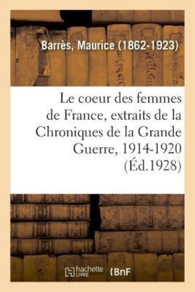 Le Coeur Des Femmes de France, Extraits de la Chroniques de la Grande Guerre, 1914-1920 - Maurice Barres - Bøger - Hachette Livre - BNF - 9782329040394 - 1. juli 2018