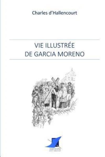 Cover for Charles d'Hallencourt · Vie illustr e de Garcia Moreno (Paperback Book) (2016)