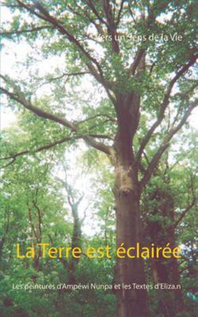 Cover for Vers Un Sens De La Vie · La Terre est eclairee: Les peintures d'Ampewi Nunpa et les Textes d'Eliza.n (Paperback Book) (2016)