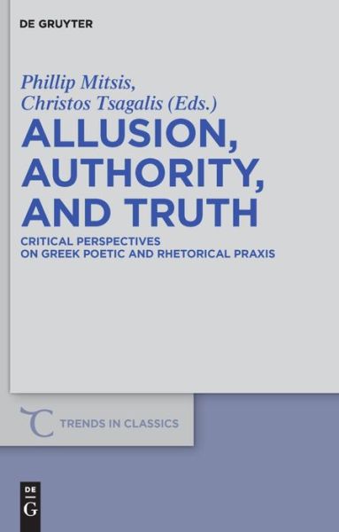 Cover for Christos Tsagalis · Allusion, Authority, and Truth: Critical Perspectives on Greek Poetic and Rhetorical Praxis (Trends in Classics - Supplementary Volumes) (Hardcover Book) (2010)