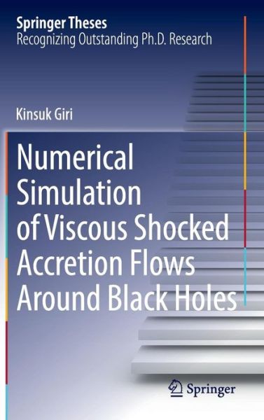 Cover for Kinsuk Giri · Numerical Simulation of Viscous Shocked Accretion Flows Around Black Holes - Springer Theses (Hardcover Book) [2015 edition] (2014)