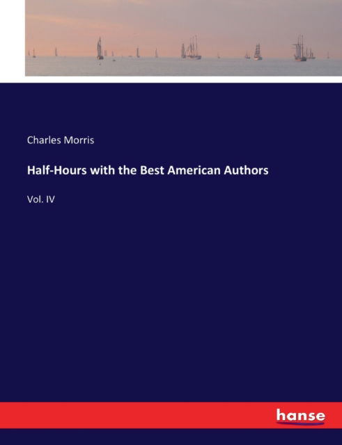 Cover for Morris Charles Morris · Half-Hours with the Best American Authors : Vol. IV (Paperback Book) (2017)