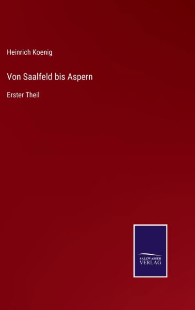 Cover for Heinrich Koenig · Von Saalfeld bis Aspern (Inbunden Bok) (2022)