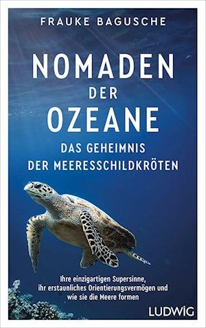 Cover for Frauke Bagusche · Nomaden der Ozeane  Das Geheimnis der Meeresschildkröten (Book) (2023)