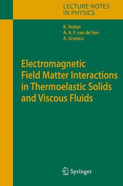 Electromagnetic Field Matter Interactions in Thermoelasic Solids and Viscous Fluids - Lecture Notes in Physics - Kolumban Hutter - Kirjat - Springer-Verlag Berlin and Heidelberg Gm - 9783540372394 - torstai 26. lokakuuta 2006