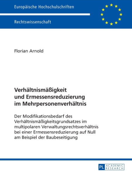 Cover for Florian Arnold · Verhaeltnismaessigkeit Und Ermessensreduzierung Im Mehrpersonenverhaeltnis: Der Modifikationsbedarf Des Verhaeltnismaessigkeitsgrundsatzes Im Multipolaren Verwaltungsrechtsverhaeltnis Bei Einer Ermessensreduzierung Auf Null Am Beispiel Der Baubeseitigung  (Taschenbuch) (2015)