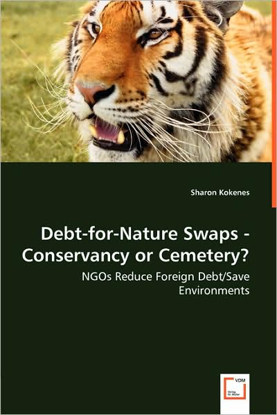 Debt-for-nature Swaps - Conservancy or Cemetery?: Ngos Reduce Foreign Debt / Save Environments - Sharon Kokenes - Bøger - VDM Verlag - 9783639021394 - 29. maj 2008