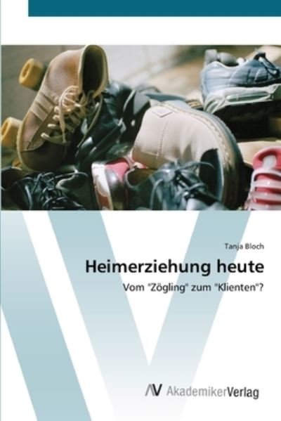 Heimerziehung heute - Bloch - Kirjat -  - 9783639430394 - lauantai 23. kesäkuuta 2012
