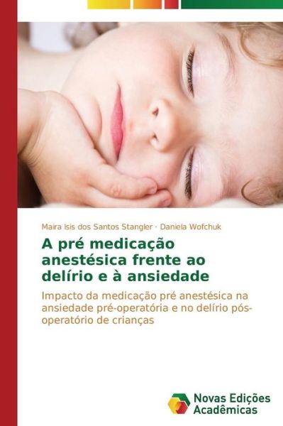 Cover for Daniela Wofchuk · A Pré Medicação Anestésica Frente Ao Delírio E À Ansiedade: Impacto Da Medicação Pré Anestésica Na Ansiedade Pré-operatória E No Delírio Pós-operatório De Crianças (Paperback Book) [Portuguese edition] (2014)