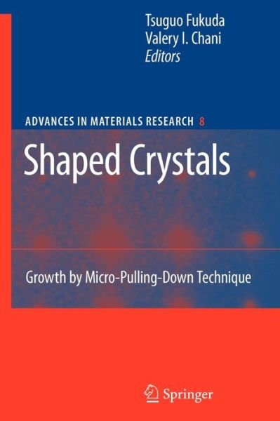 Cover for Tsuguo Fukuda · Shaped Crystals: Growth by Micro-Pulling-Down Technique - Advances in Materials Research (Taschenbuch) [Softcover reprint of hardcover 1st ed. 2007 edition] (2010)
