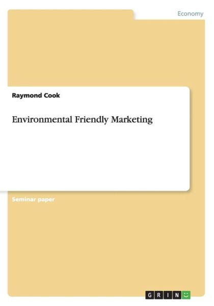 Environmental Friendly Marketing - Raymond Cook - Książki - Grin Publishing - 9783656442394 - 27 września 2013