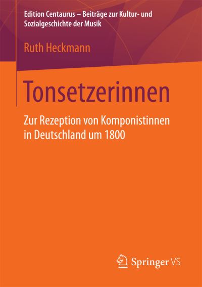 Cover for Ruth Heckmann · Tonsetzerinnen: Zur Rezeption Von Komponistinnen in Deutschland Um 1800 - Edition Centaurus - Beitrage Zur Kultur- Und Sozialgeschicht (Taschenbuch) [1. Aufl. 2016 edition] (2016)