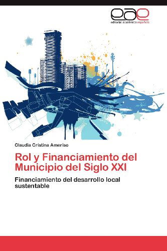 Cover for Claudia Cristina Ameriso · Rol Y Financiamiento Del Municipio Del Siglo Xxi: Financiamiento Del Desarrollo Local Sustentable (Paperback Book) [Spanish edition] (2012)