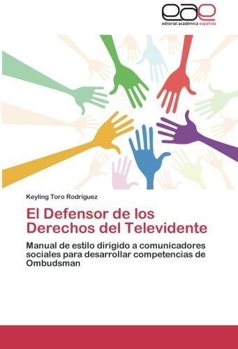 Cover for Keyling Toro Rodríguez · El Defensor De Los Derechos Del Televidente: Manual De Estilo Dirigido a Comunicadores Sociales Para Desarrollar Competencias De Ombudsman (Paperback Book) [Spanish edition] (2012)