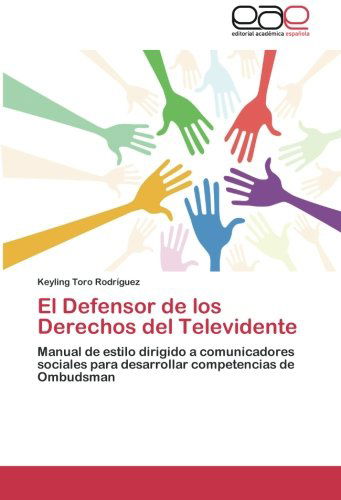 Cover for Keyling Toro Rodríguez · El Defensor De Los Derechos Del Televidente: Manual De Estilo Dirigido a Comunicadores Sociales Para Desarrollar Competencias De Ombudsman (Pocketbok) [Spanish edition] (2012)