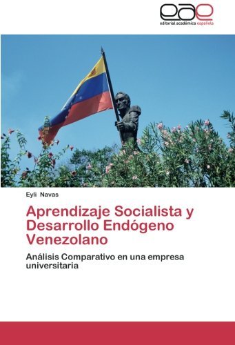Cover for Eyli Navas · Aprendizaje Socialista Y Desarrollo Endógeno Venezolano: Análisis Comparativo en Una Empresa Universitaria (Paperback Bog) [Spanish edition] (2012)