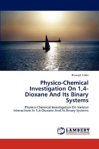 Physico-chemical Investigation on 1,4-dioxane and Its Binary Systems: Physico-chemical Investigation on Various Interactions in 1,4-dioxane and Its Binary Systems - Biswajit Sinha - Livros - LAP LAMBERT Academic Publishing - 9783659131394 - 23 de novembro de 2012