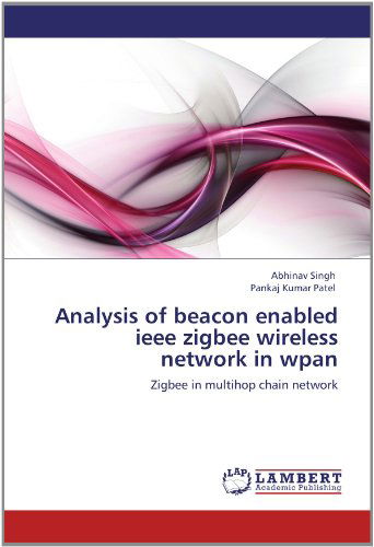 Cover for Pankaj Kumar Patel · Analysis of Beacon Enabled Ieee Zigbee Wireless Network in Wpan: Zigbee in Multihop Chain Network (Paperback Book) (2012)