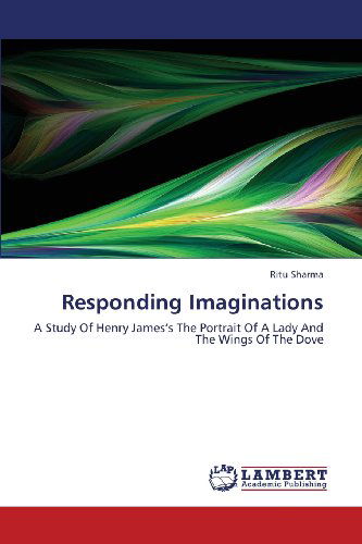 Cover for Ritu Sharma · Responding Imaginations: a Study of Henry James's the Portrait of a Lady                              and the Wings of the Dove (Paperback Book) (2013)