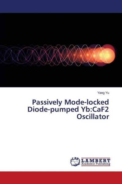 Cover for Yu Yang · Passively Mode-locked Diode-pumped Yb: Caf2 Oscillator (Paperback Book) (2014)