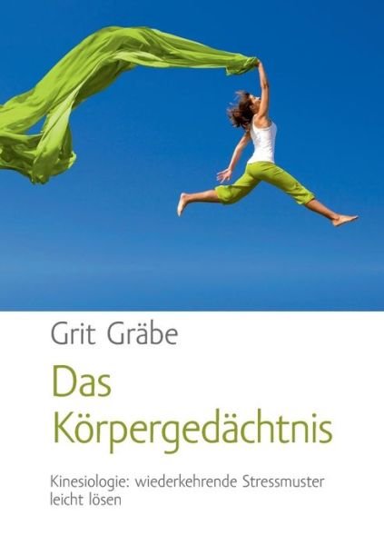 Cover for Grit Grabe · Das Koerpergedachtnis: Kinesiologie: wiederkehrende Stressmuster leicht bewaltigen (Pocketbok) [German edition] (2014)