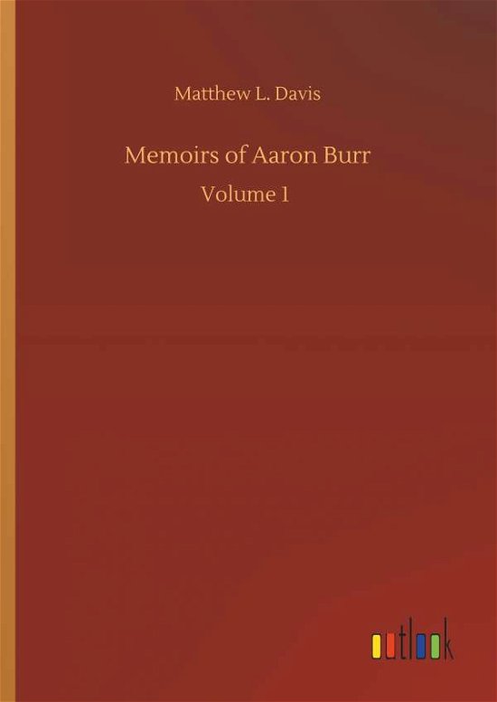 Memoirs of Aaron Burr - Davis - Books -  - 9783734090394 - September 25, 2019