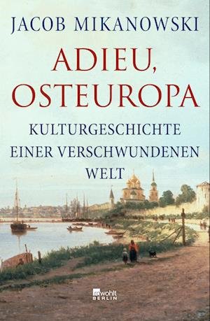 Adieu, Osteuropa - Jacob Mikanowski - Bücher - Rowohlt Berlin - 9783737101394 - 16. Mai 2023