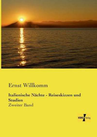 Cover for Ernst Willkomm · Italienische Naechte - Reiseskizzen Und Studien: Zweiter Band (Volume 2) (German Edition) (Taschenbuch) [German edition] (2019)